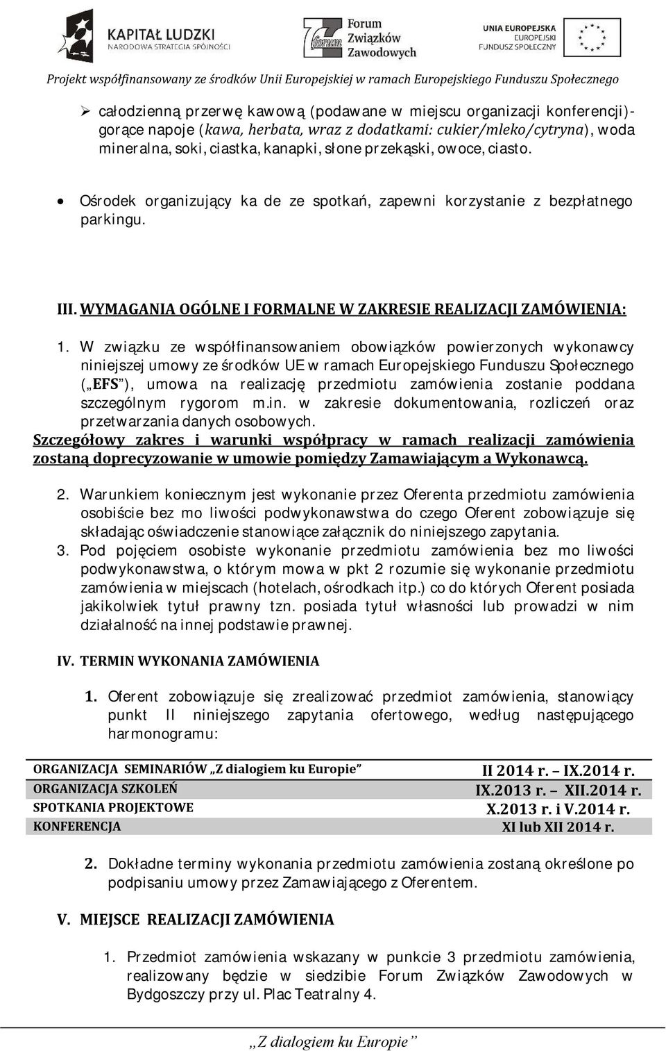 W związku ze współfinansowaniem obowiązków powierzonych wykonawcy niniejszej umowy ze środków UE w ramach Europejskiego Funduszu Społecznego ( EFS ), umowa na realizację przedmiotu zamówienia
