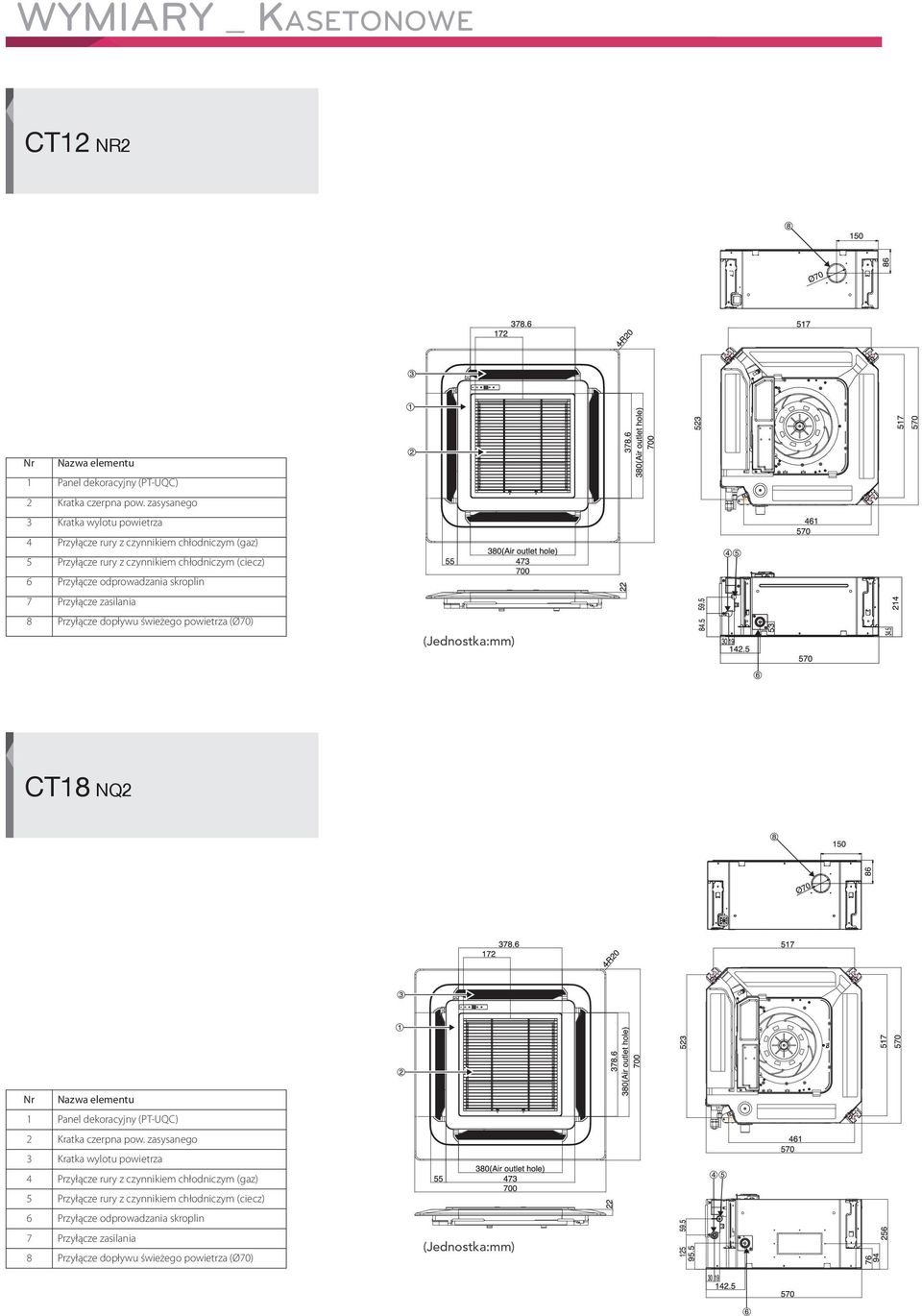 odprowadzania skroplin 7 Przyłącze zasilania 8 Przyłącze dopływu świeżego powietrza (Ø70) CT18 NQ2 1 Panel dekoracyjny (PT-UQC) 2 Kratka czerpna pow.