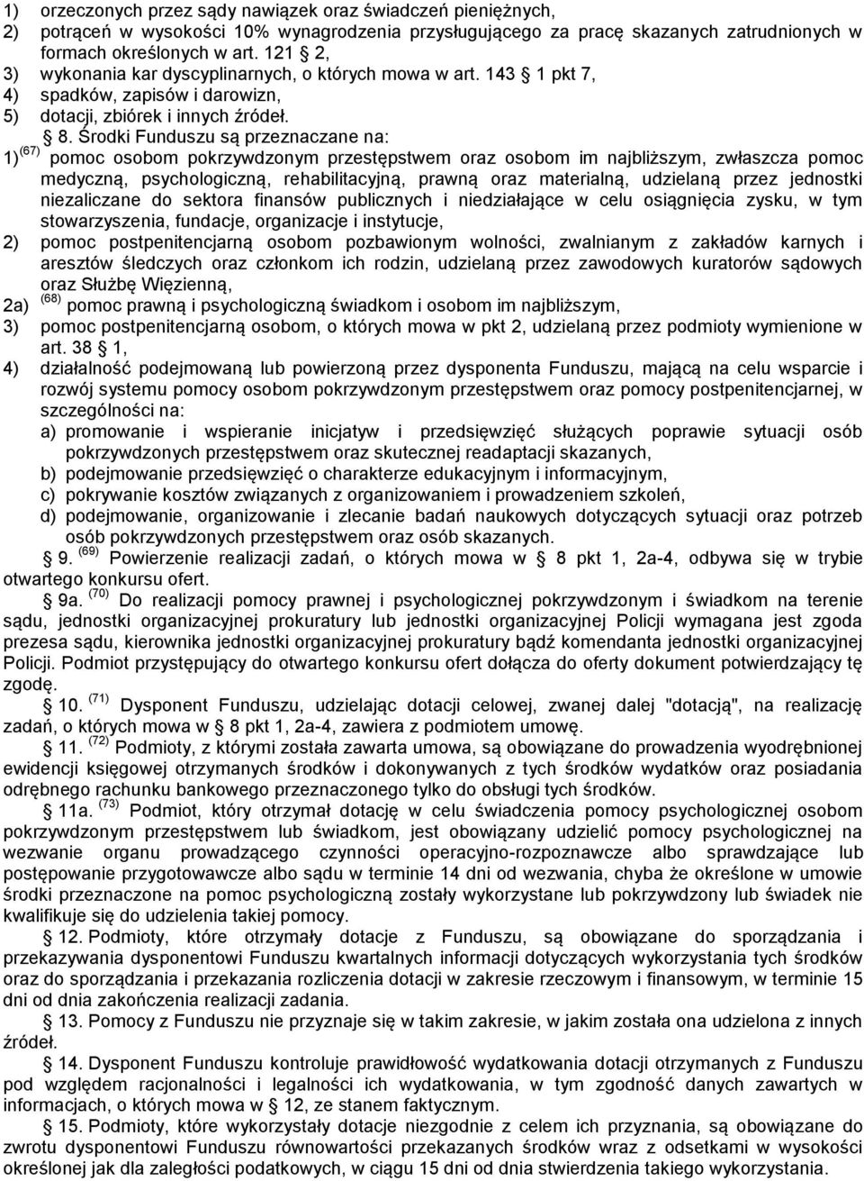 Środki Funduszu są przeznaczane na: 1) (67) pomoc osobom pokrzywdzonym przestępstwem oraz osobom im najbliższym, zwłaszcza pomoc medyczną, psychologiczną, rehabilitacyjną, prawną oraz materialną,