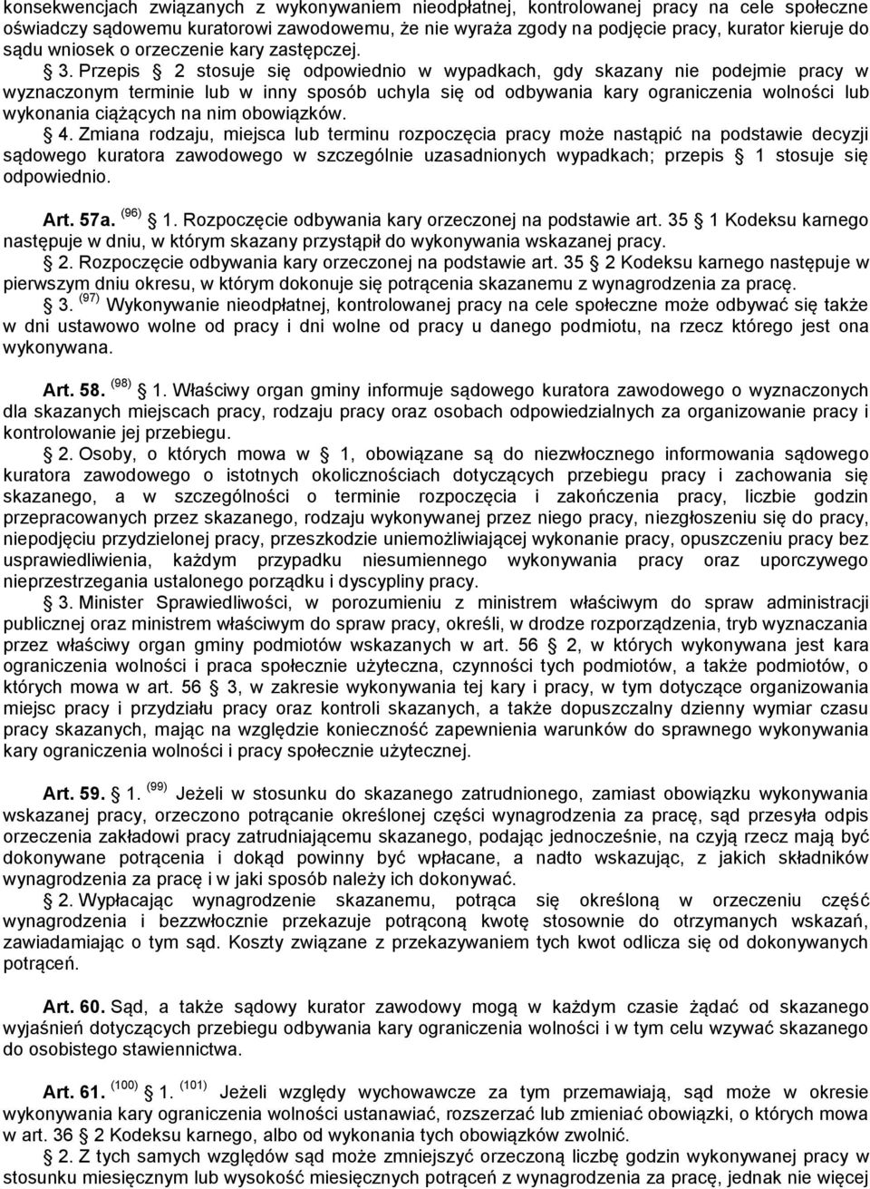 Przepis 2 stosuje się odpowiednio w wypadkach, gdy skazany nie podejmie pracy w wyznaczonym terminie lub w inny sposób uchyla się od odbywania kary ograniczenia wolności lub wykonania ciążących na