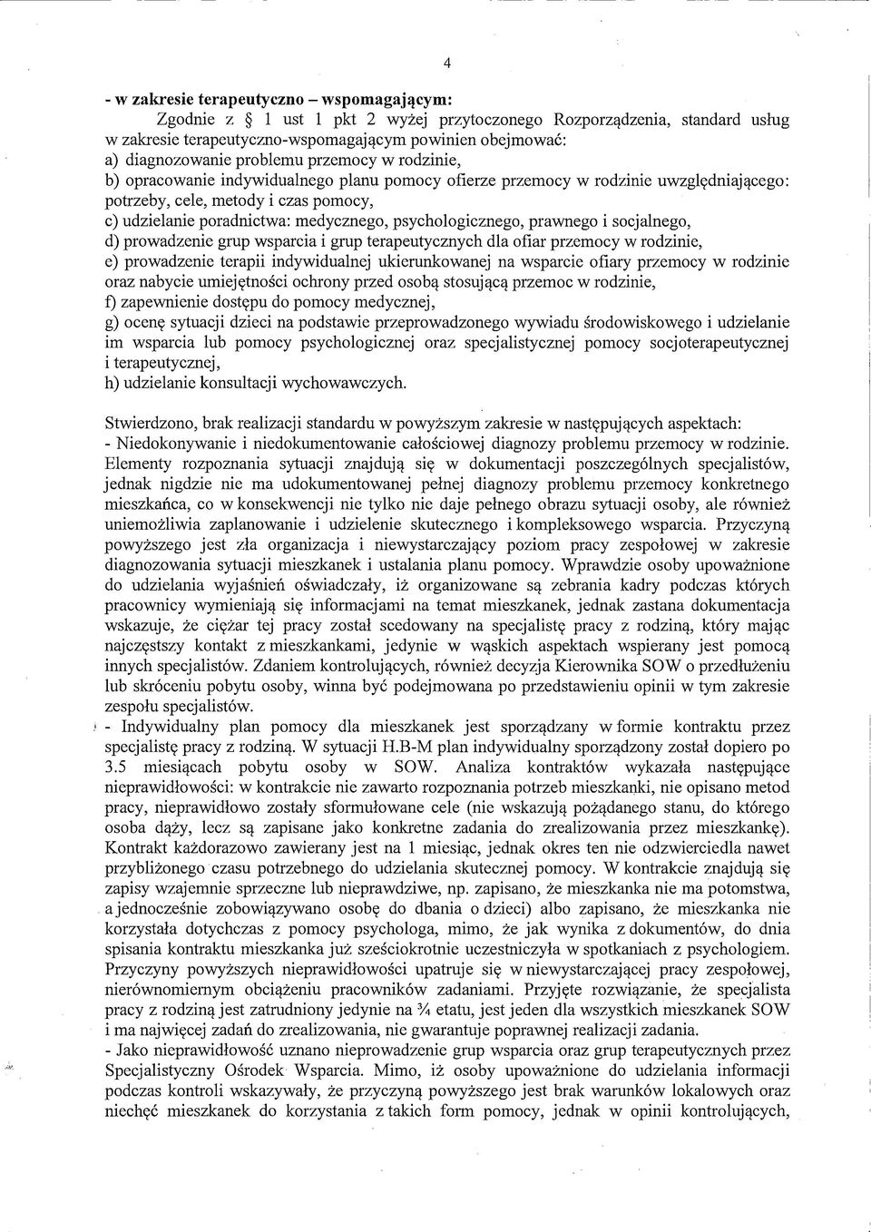 psychologicznego, prawnego i socjalnego, d) prowadzenie grup wsparcia i grup terapeutycznych dla ofiar przemocy w rodzinie, e) prowadzenie terapii indywidualnej ukierunkowanej na wsparcie ofiary