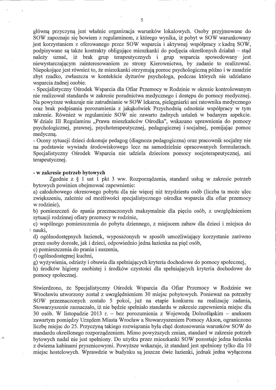 podpisywane są także kontrakty obligujące mieszkanki do podjęcia określonych działań - stąd należy uznać, iż brak grup terapeutycznych i grup wsparcia spowodowany jest niewystarczającym