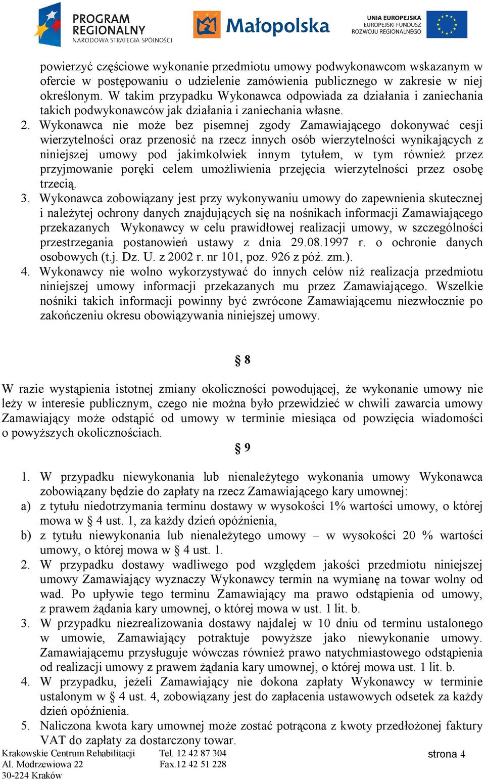 Wykonawca nie może bez pisemnej zgody Zamawiającego dokonywać cesji wierzytelności oraz przenosić na rzecz innych osób wierzytelności wynikających z niniejszej umowy pod jakimkolwiek innym tytułem, w