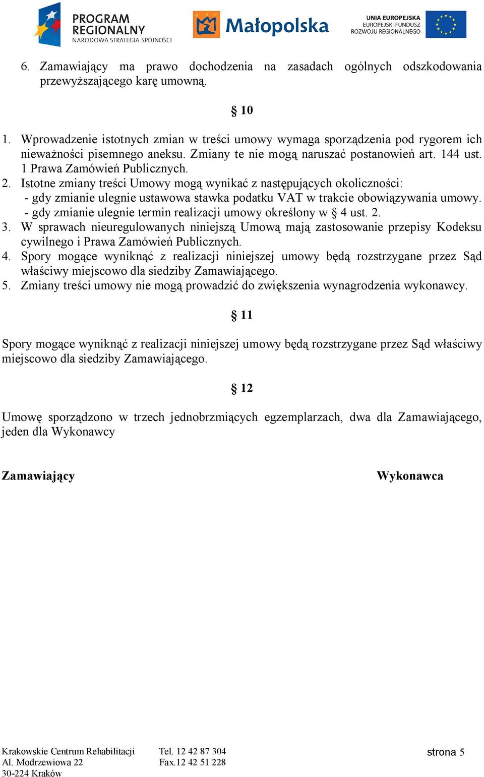 Istotne zmiany treści Umowy mogą wynikać z następujących okoliczności: - gdy zmianie ulegnie ustawowa stawka podatku VAT w trakcie obowiązywania umowy.