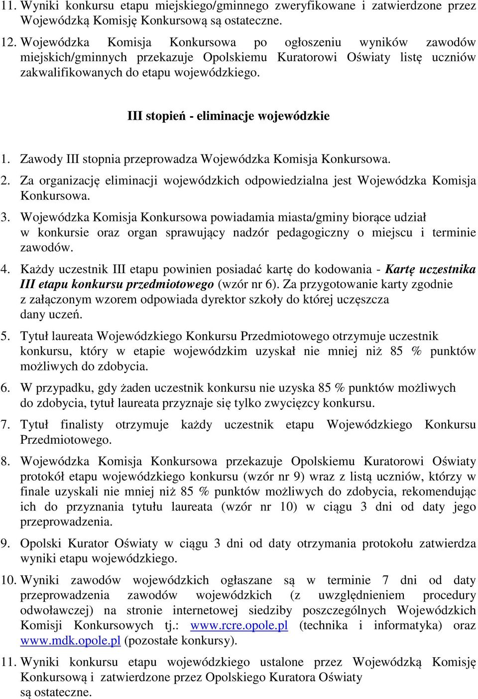 III stopień - eliminacje wojewódzkie 1. Zawody III stopnia przeprowadza Wojewódzka Komisja Konkursowa. 2. Za organizację eliminacji wojewódzkich odpowiedzialna jest Wojewódzka Komisja Konkursowa. 3.