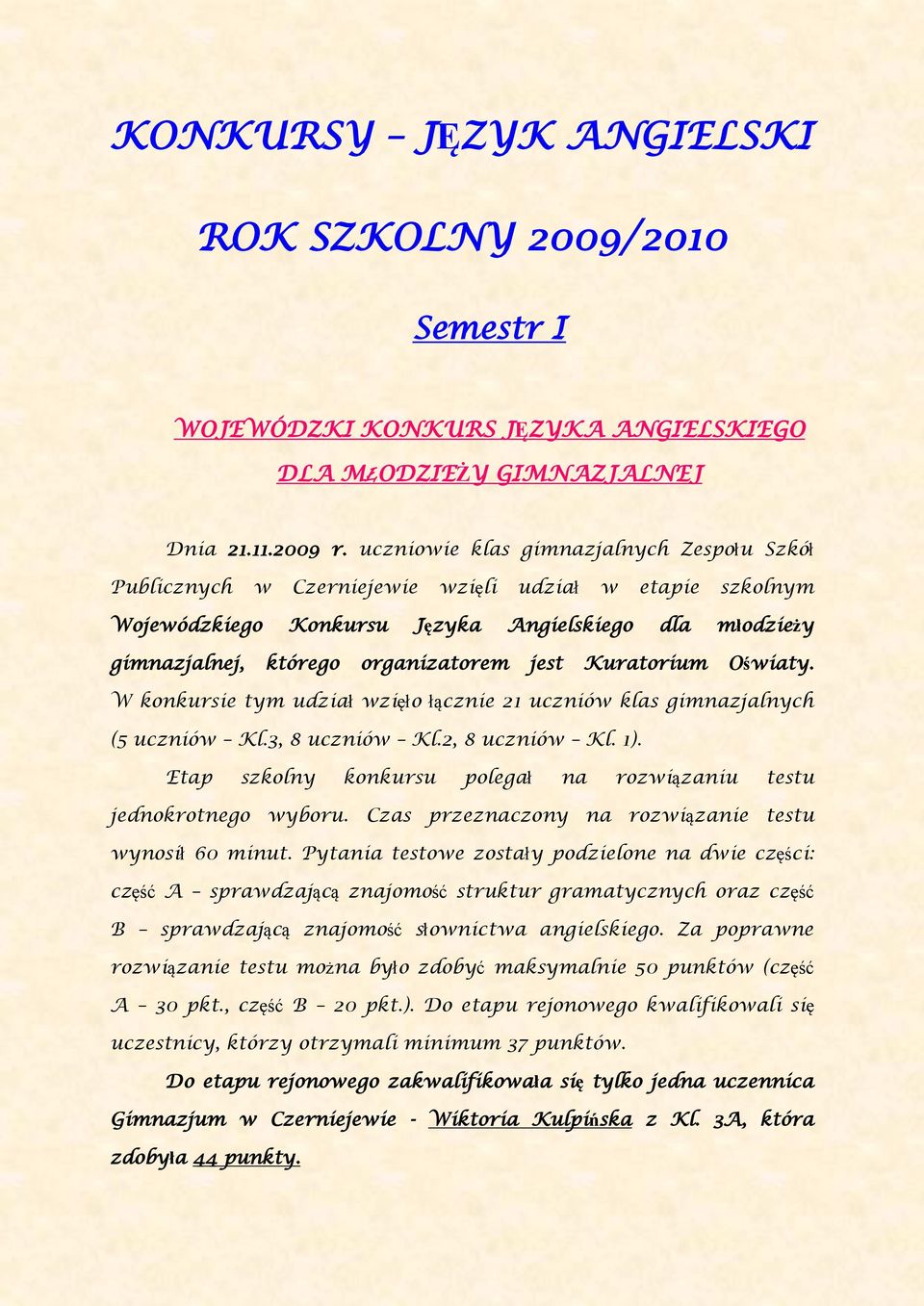 Kuratorium Oświaty. W konkursie tym udział wzięło łącznie 21 uczniów klas gimnazjalnych (5 uczniów Kl.3, 8 uczniów Kl.2, 8 uczniów Kl. 1).