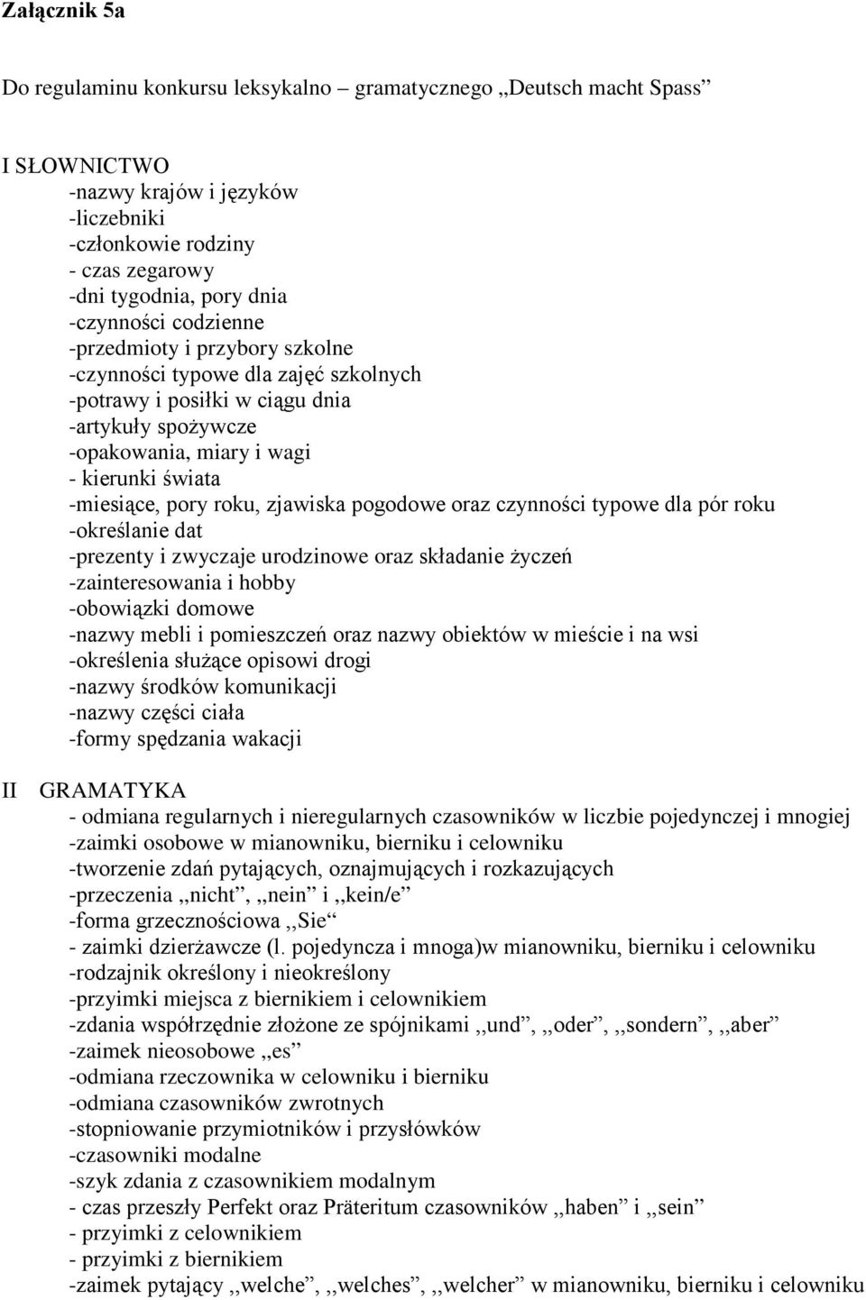 pory roku, zjawiska pogodowe oraz czynności typowe dla pór roku -określanie dat -prezenty i zwyczaje urodzinowe oraz składanie życzeń -zainteresowania i hobby -obowiązki domowe -nazwy mebli i