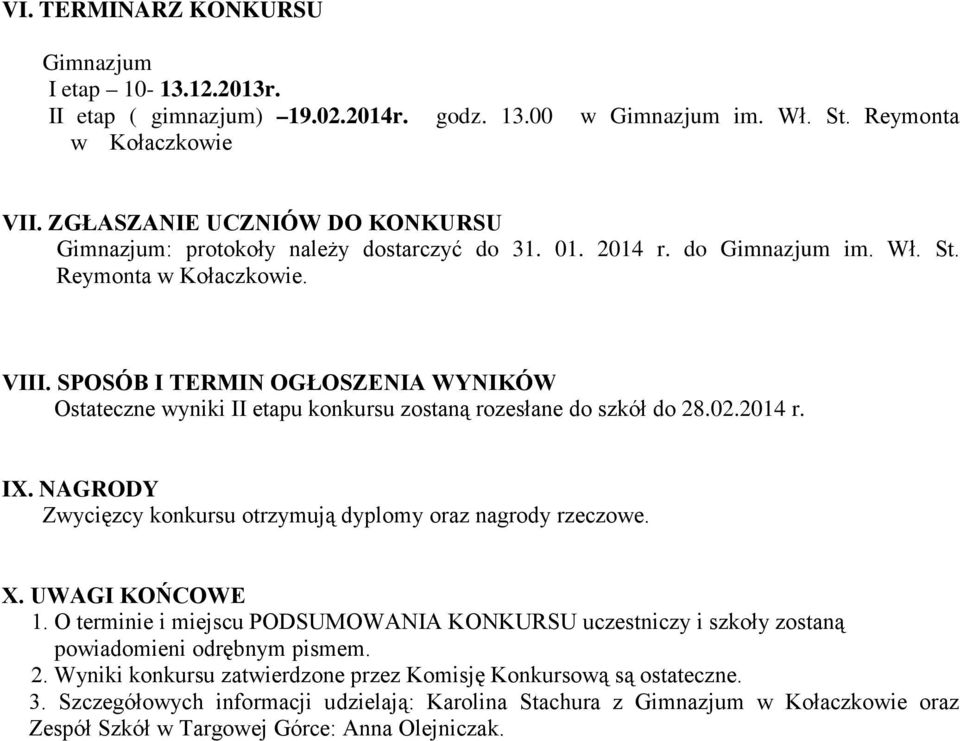 SPOSÓB I TERMIN OGŁOSZENIA WYNIKÓW Ostateczne wyniki II etapu konkursu zostaną rozesłane do szkół do 28.02.2014 r. IX. NAGRODY Zwycięzcy konkursu otrzymują dyplomy oraz nagrody rzeczowe. X.