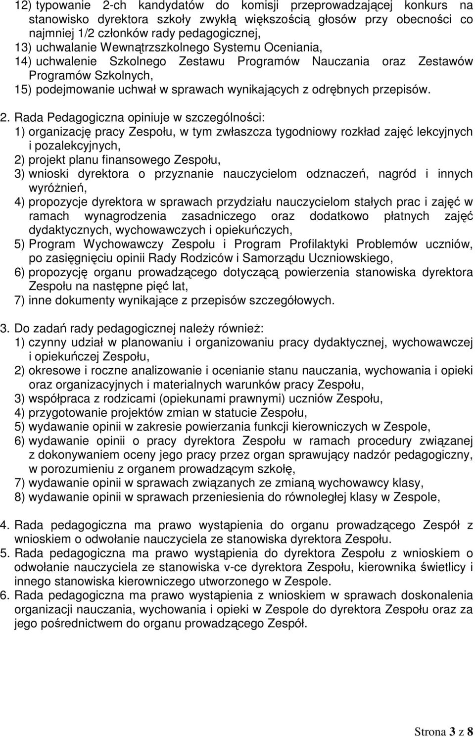 Rada Pedagogiczna opiniuje w szczególności: 1) organizację pracy Zespołu, w tym zwłaszcza tygodniowy rozkład zajęć lekcyjnych i pozalekcyjnych, 2) projekt planu finansowego Zespołu, 3) wnioski