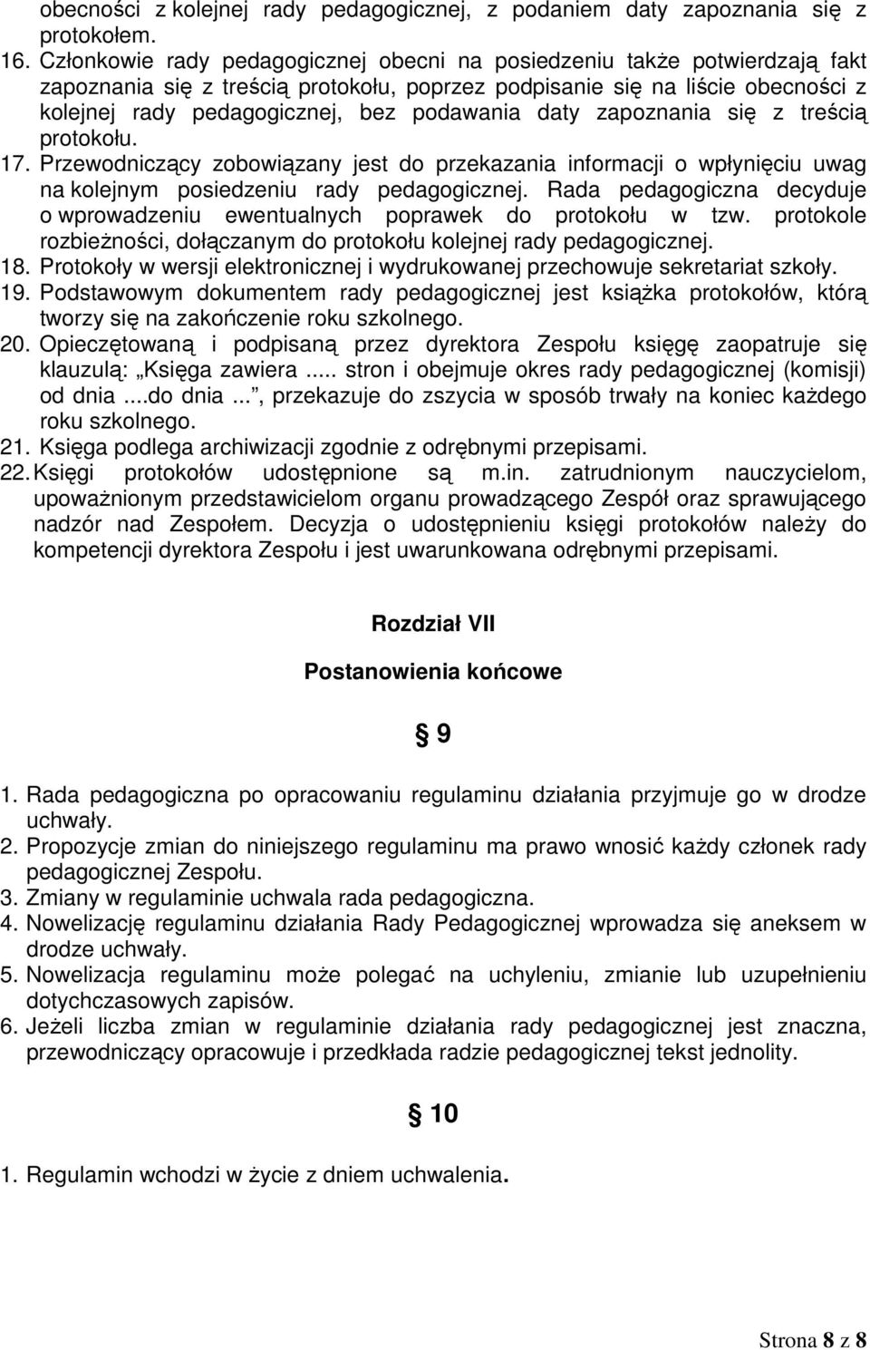 daty zapoznania się z treścią protokołu. 17. Przewodniczący zobowiązany jest do przekazania informacji o wpłynięciu uwag na kolejnym posiedzeniu rady pedagogicznej.