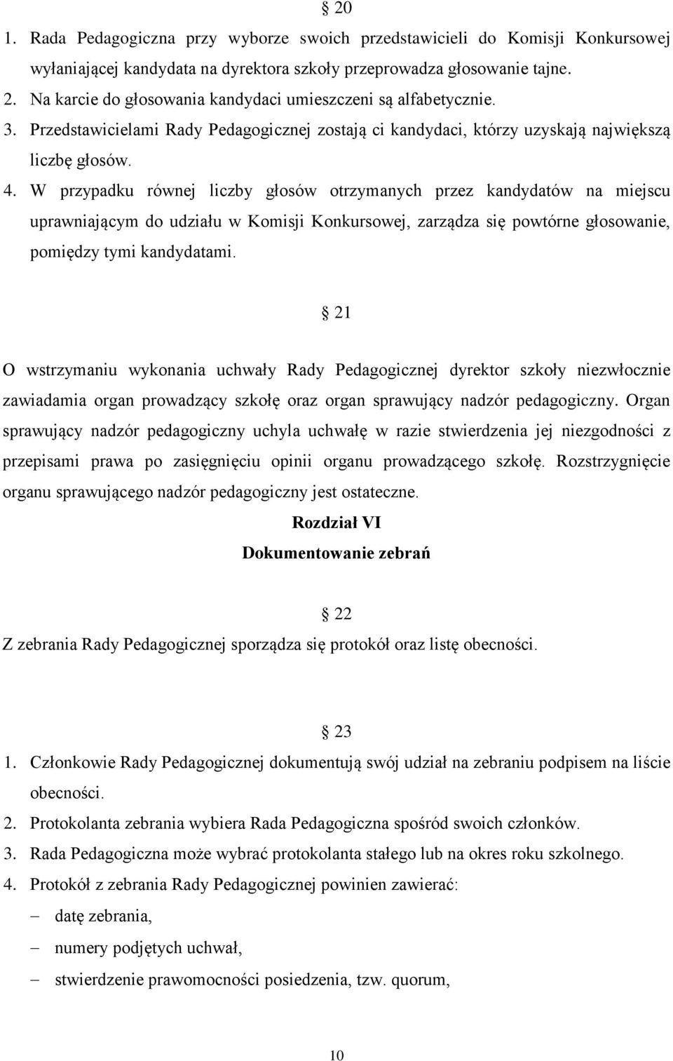 W przypadku równej liczby głosów otrzymanych przez kandydatów na miejscu uprawniającym do udziału w Komisji Konkursowej, zarządza się powtórne głosowanie, pomiędzy tymi kandydatami.