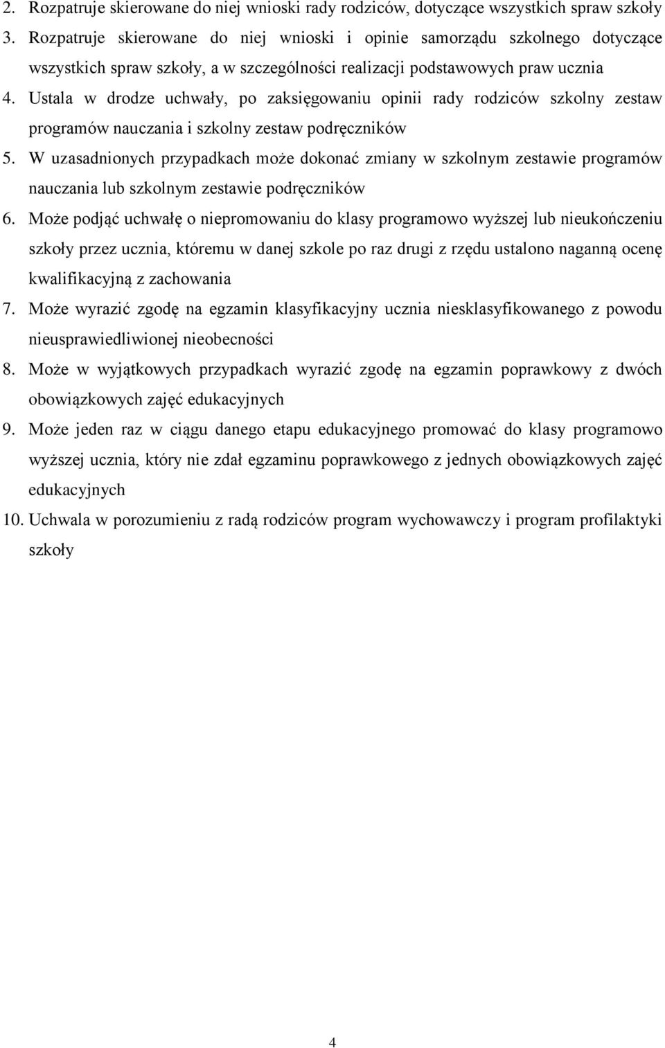 Ustala w drodze uchwały, po zaksięgowaniu opinii rady rodziców szkolny zestaw programów nauczania i szkolny zestaw podręczników 5.