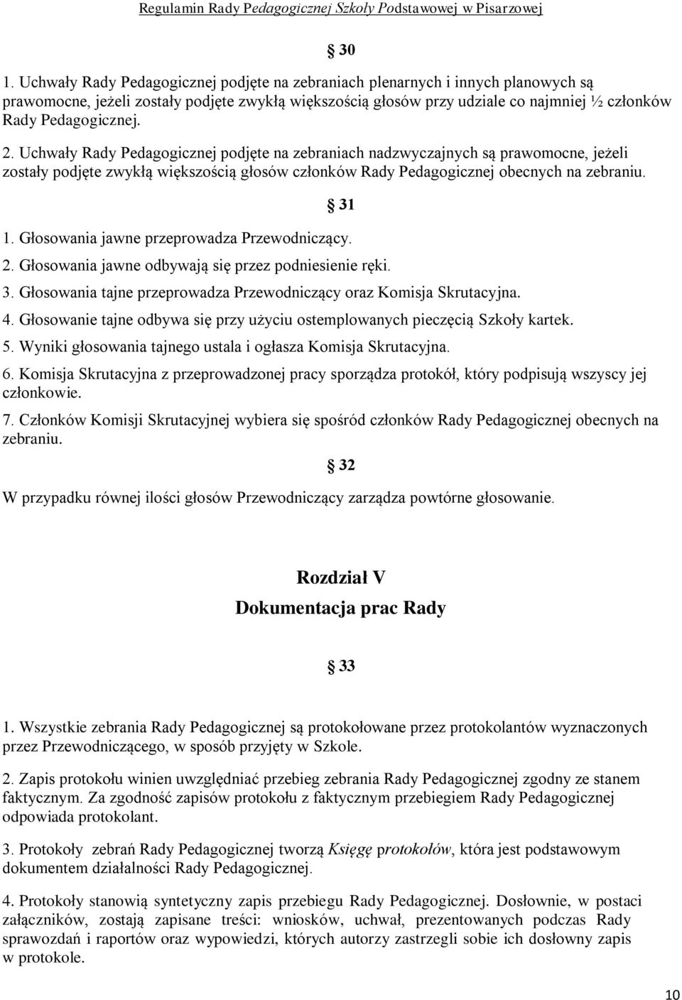 31 1. Głosowania jawne przeprowadza Przewodniczący. 2. Głosowania jawne odbywają się przez podniesienie ręki. 3. Głosowania tajne przeprowadza Przewodniczący oraz Komisja Skrutacyjna. 4.