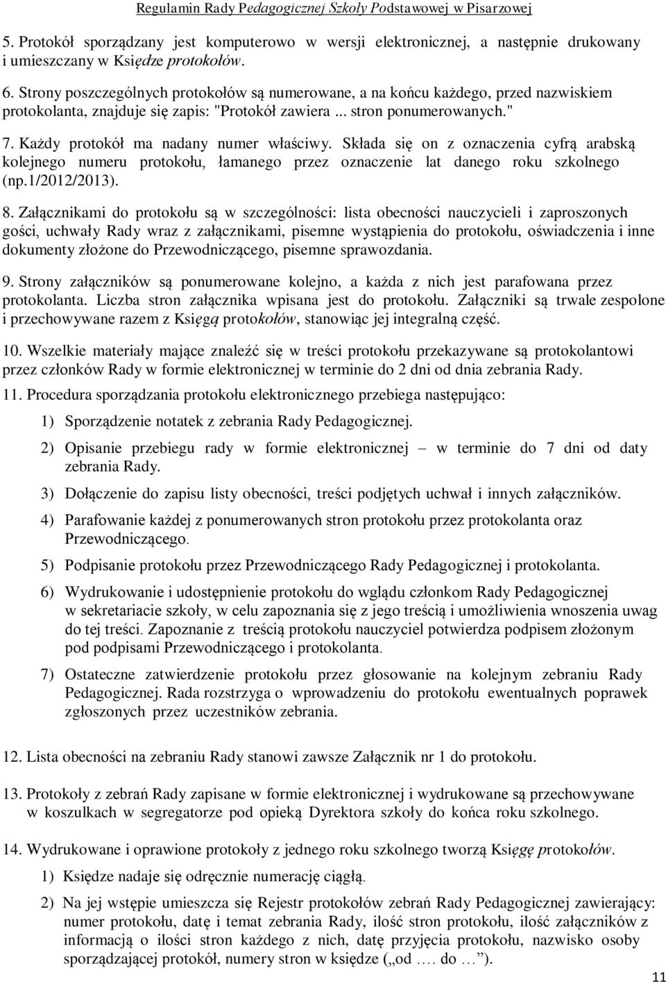 Każdy protokół ma nadany numer właściwy. Składa się on z oznaczenia cyfrą arabską kolejnego numeru protokołu, łamanego przez oznaczenie lat danego roku szkolnego (np.1/2012/2013). 8.