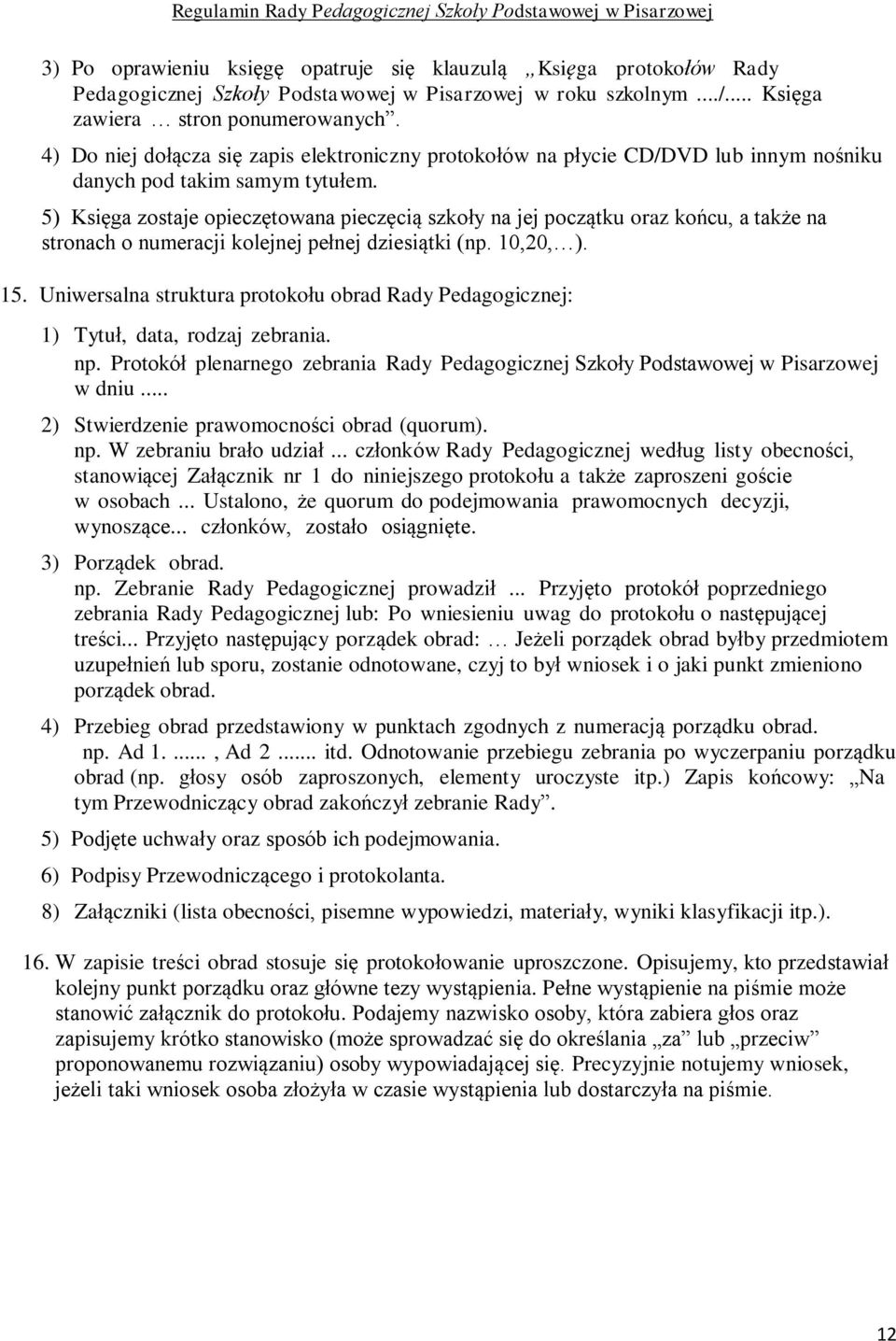 5) Księga zostaje opieczętowana pieczęcią szkoły na jej początku oraz końcu, a także na stronach o numeracji kolejnej pełnej dziesiątki (np. 10,20, ). 15.