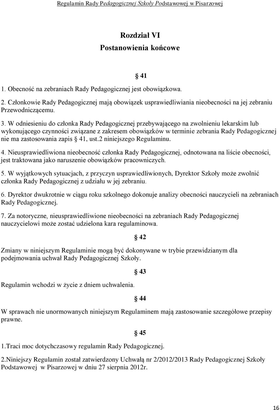 W odniesieniu do członka Rady Pedagogicznej przebywającego na zwolnieniu lekarskim lub wykonującego czynności związane z zakresem obowiązków w terminie zebrania Rady Pedagogicznej nie ma zastosowania