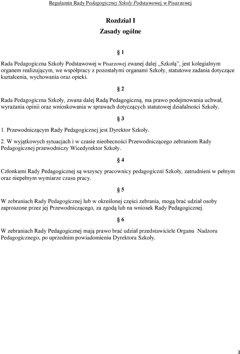 Rada Pedagogiczna Szkoły, zwana dalej Radą Pedagogiczną, ma prawo podejmowania uchwał, wyrażania opinii oraz wnioskowania w sprawach dotyczących statutowej działalności Szkoły. 1.