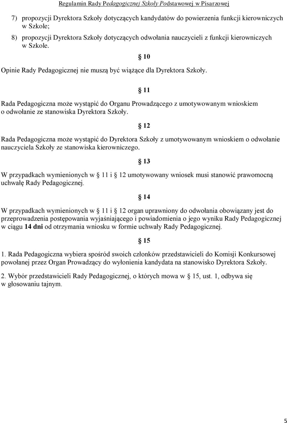 11 12 Rada Pedagogiczna może wystąpić do Dyrektora Szkoły z umotywowanym wnioskiem o odwołanie nauczyciela Szkoły ze stanowiska kierowniczego.