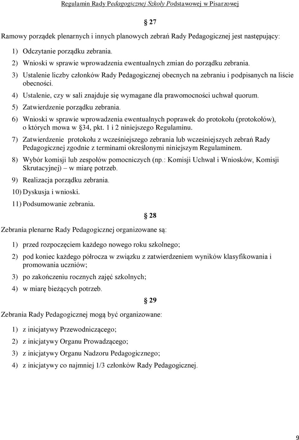 5) Zatwierdzenie porządku zebrania. 6) Wnioski w sprawie wprowadzenia ewentualnych poprawek do protokołu (protokołów), o których mowa w 34, pkt. 1 i 2 niniejszego Regulaminu.