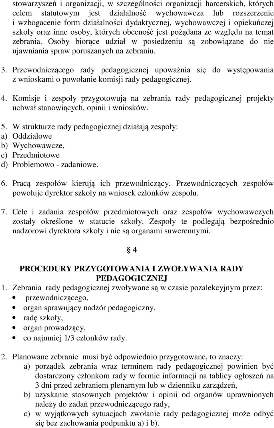 Przewodniczącego rady pedagogicznej upoważnia się do występowania z wnioskami o powołanie komisji rady pedagogicznej. 4.