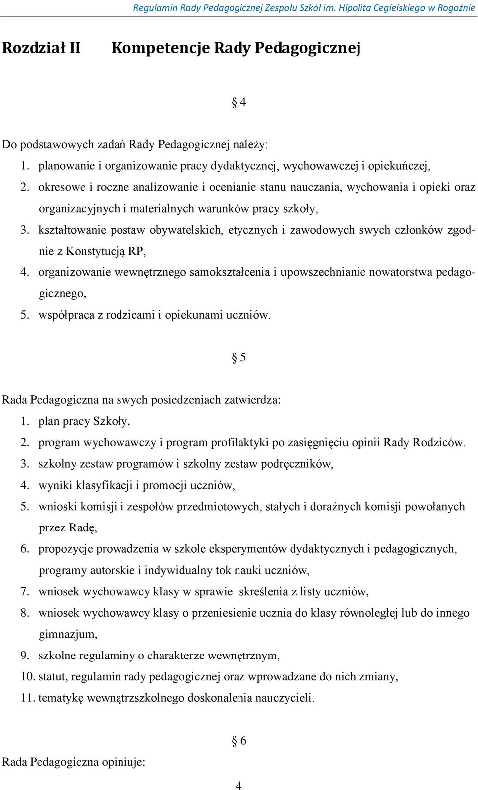 kształtowanie postaw obywatelskich, etycznych i zawodowych swych członków zgodnie z Konstytucją RP, 4. organizowanie wewnętrznego samokształcenia i upowszechnianie nowatorstwa pedagogicznego, 5.