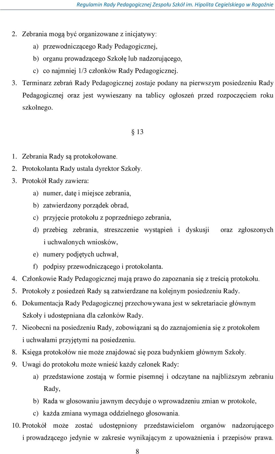 Zebrania Rady są protokołowane. 2. Protokolanta Rady ustala dyrektor Szkoły. 3.