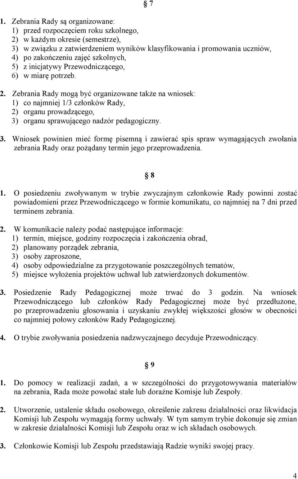 Zebrania Rady mogą być organizowane także na wniosek: 1) co najmniej 1/3 członków Rady, 2) organu prowadzącego, 3)