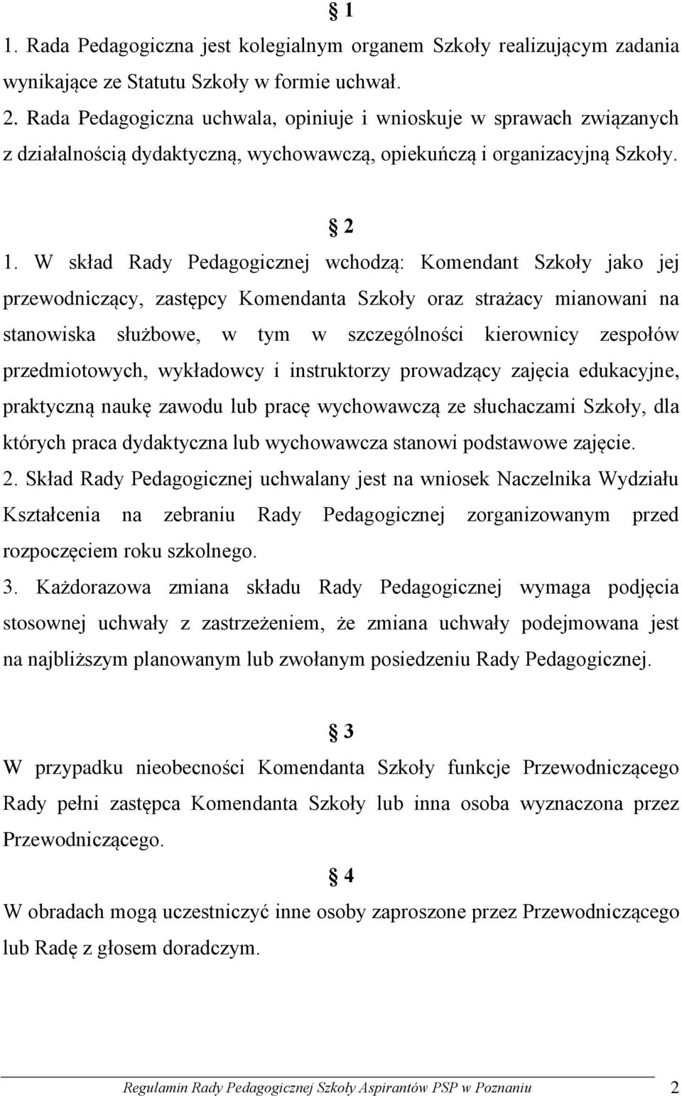 W skład Rady Pedagogicznej wchodzą: Komendant Szkoły jako jej przewodniczący, zastępcy Komendanta Szkoły oraz strażacy mianowani na stanowiska służbowe, w tym w szczególności kierownicy zespołów