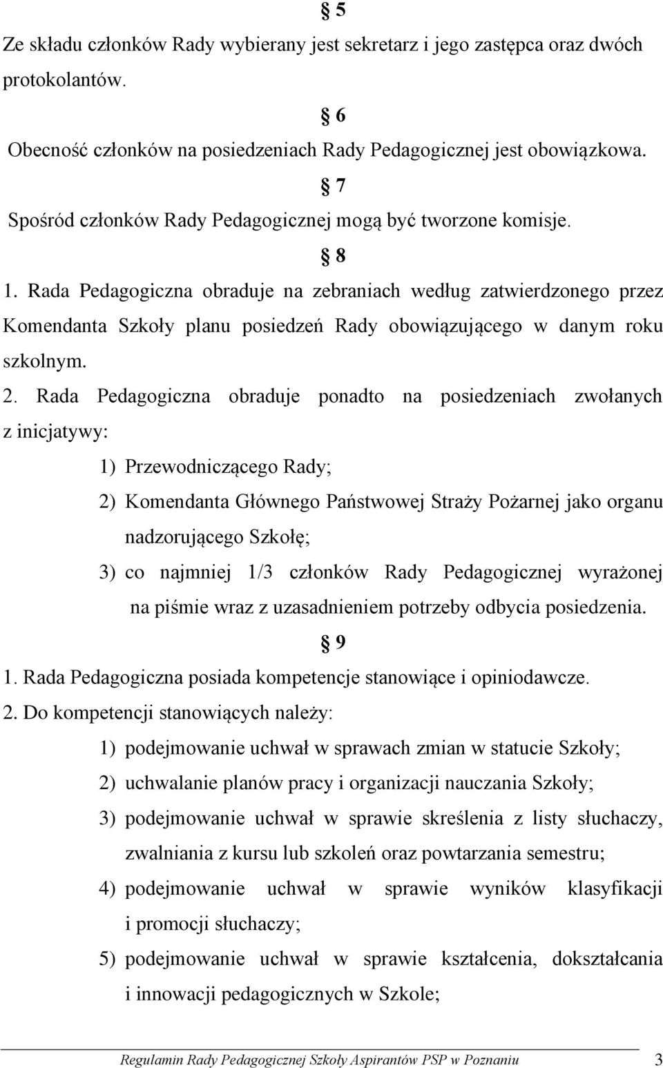 Rada Pedagogiczna obraduje na zebraniach według zatwierdzonego przez Komendanta Szkoły planu posiedzeń Rady obowiązującego w danym roku szkolnym. 2.