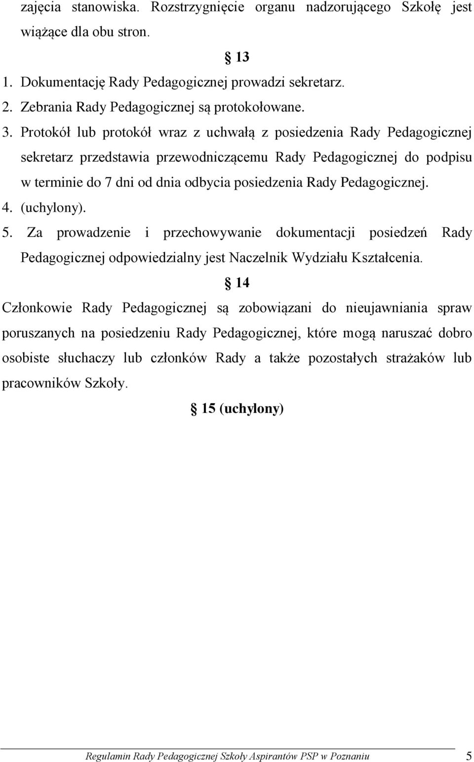 Pedagogicznej. 4. (uchylony). 5. Za prowadzenie i przechowywanie dokumentacji posiedzeń Rady Pedagogicznej odpowiedzialny jest Naczelnik Wydziału Kształcenia.