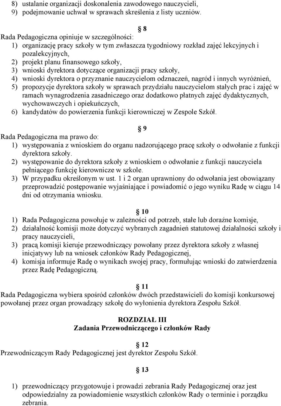 dyrektora dotyczące organizacji pracy szkoły, 4) wnioski dyrektora o przyznanie nauczycielom odznaczeń, nagród i innych wyróżnień, 5) propozycje dyrektora szkoły w sprawach przydziału nauczycielom