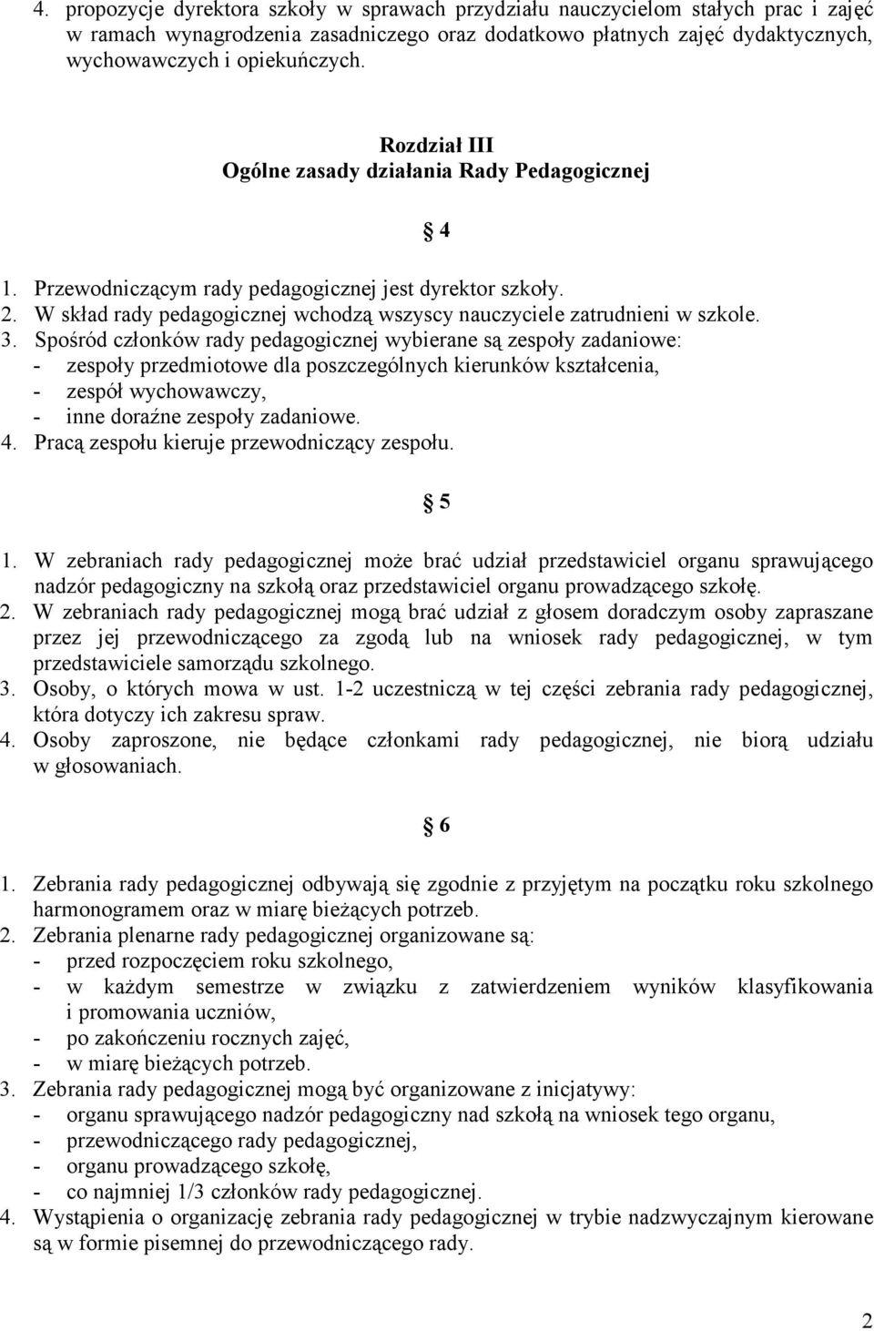 Spośród członków rady pedagogicznej wybierane są zespoły zadaniowe: - zespoły przedmiotowe dla poszczególnych kierunków kształcenia, - zespół wychowawczy, - inne doraźne zespoły zadaniowe. 4.