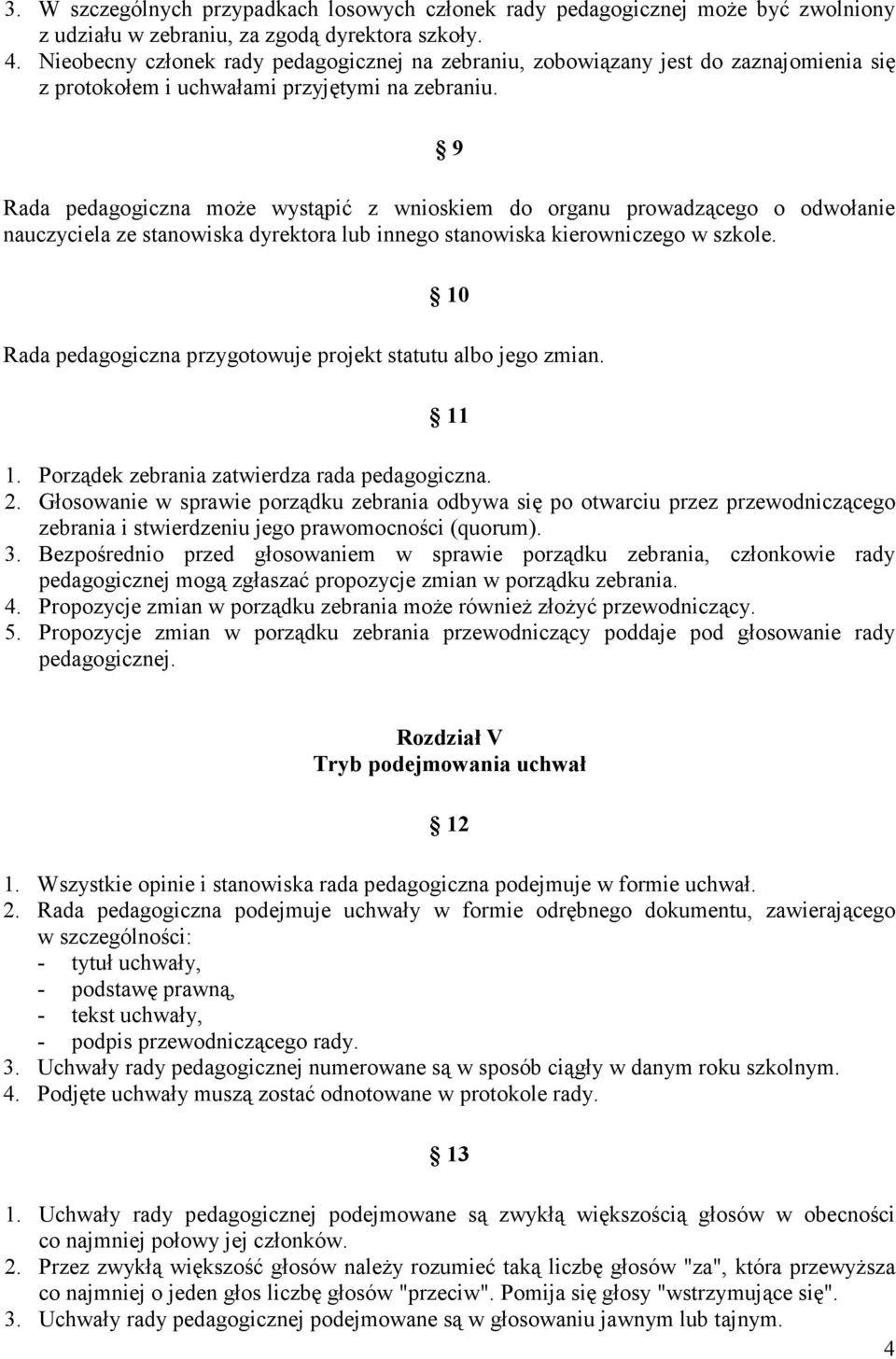 9 Rada pedagogiczna może wystąpić z wnioskiem do organu prowadzącego o odwołanie nauczyciela ze stanowiska dyrektora lub innego stanowiska kierowniczego w szkole.