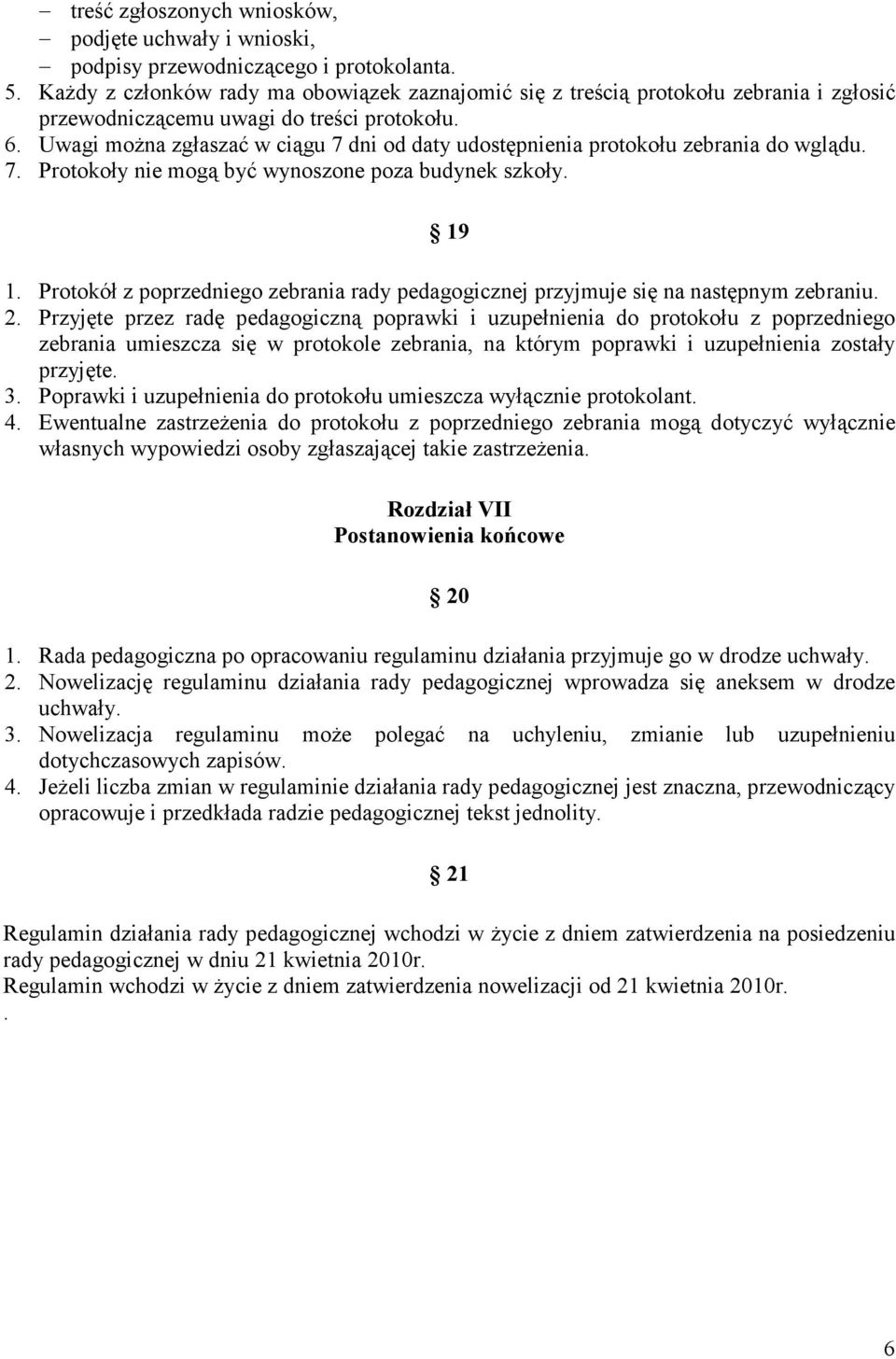 Uwagi można zgłaszać w ciągu 7 dni od daty udostępnienia protokołu zebrania do wglądu. 7. Protokoły nie mogą być wynoszone poza budynek szkoły. 19 1.