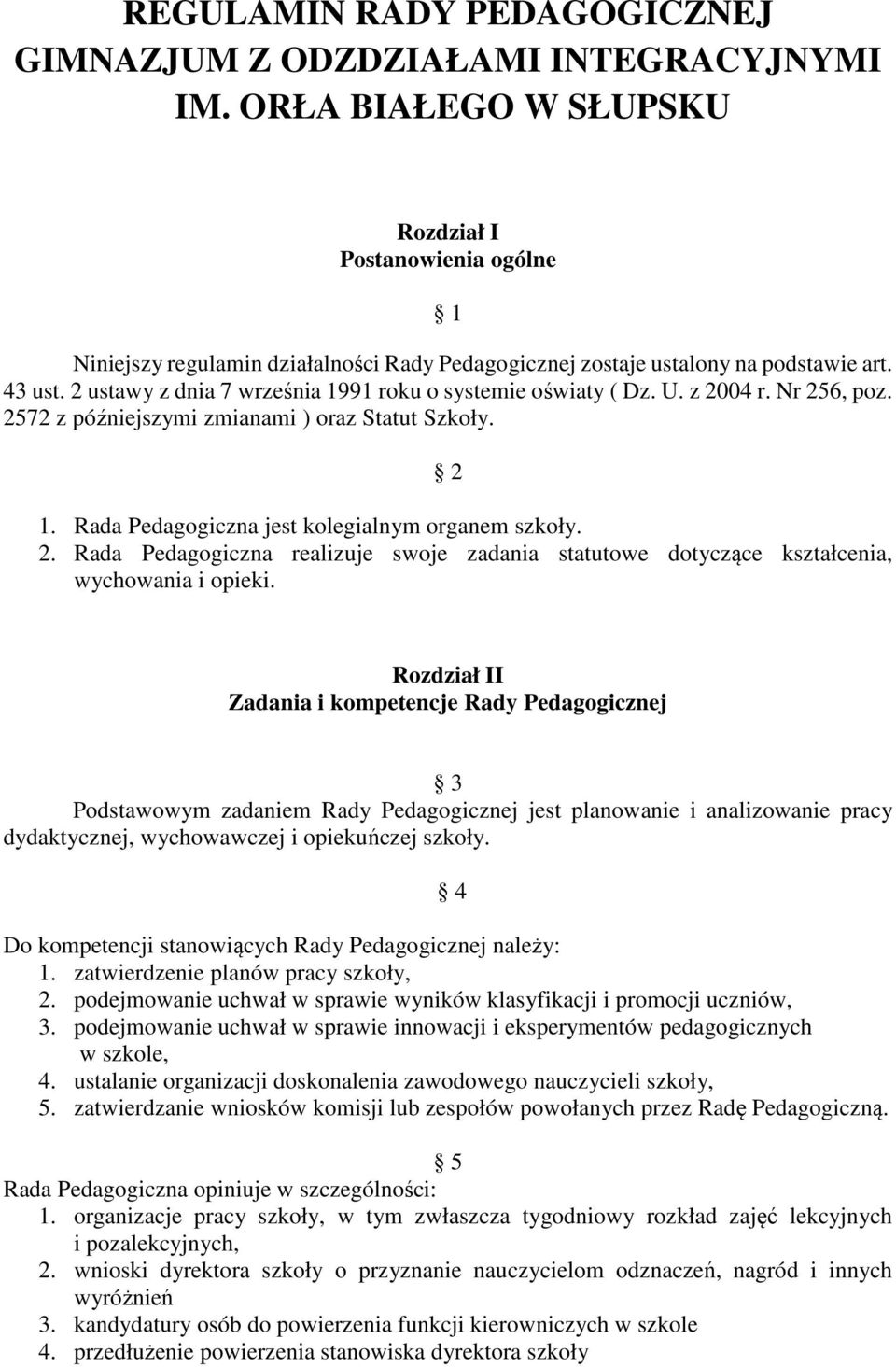 2 ustawy z dnia 7 września 1991 roku o systemie oświaty ( Dz. U. z 2004 r. Nr 256, poz. 2572 z późniejszymi zmianami ) oraz Statut Szkoły. 2 1. Rada Pedagogiczna jest kolegialnym organem szkoły. 2. Rada Pedagogiczna realizuje swoje zadania statutowe dotyczące kształcenia, wychowania i opieki.