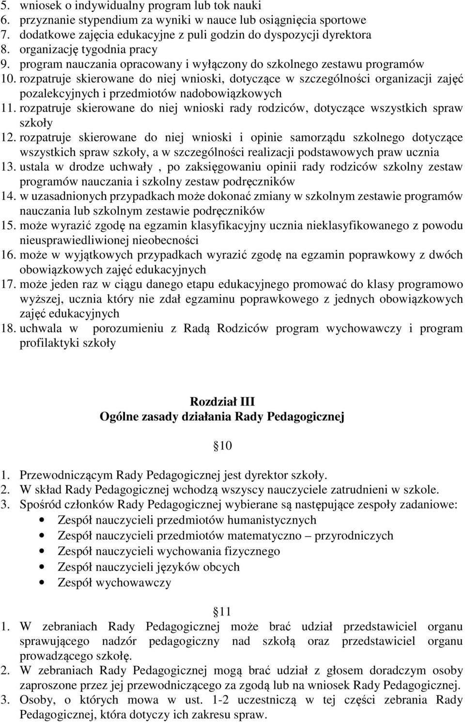 rozpatruje skierowane do niej wnioski, dotyczące w szczególności organizacji zajęć pozalekcyjnych i przedmiotów nadobowiązkowych 11.