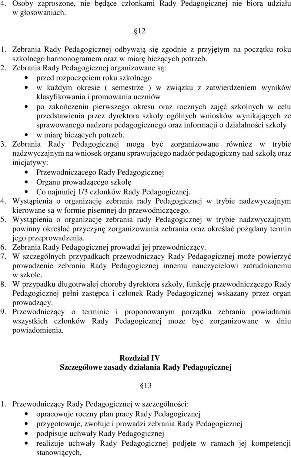 Zebrania Rady Pedagogicznej organizowane są: przed rozpoczęciem roku szkolnego w każdym okresie ( semestrze ) w związku z zatwierdzeniem wyników klasyfikowania i promowania uczniów po zakończeniu