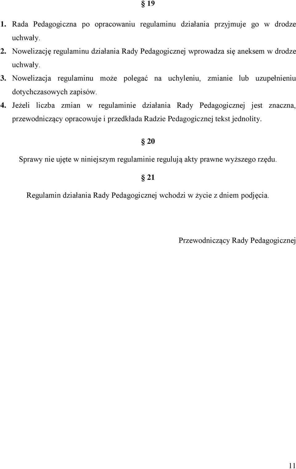 Nowelizacja regulaminu może polegać na uchyleniu, zmianie lub uzupełnieniu dotychczasowych zapisów. 4.