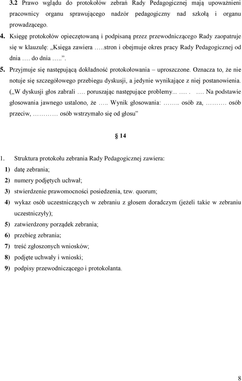 Przyjmuje się następującą dokładność protokołowania uproszczone. Oznacza to, że nie notuje się szczegółowego przebiegu dyskusji, a jedynie wynikające z niej postanowienia. ( W dyskusji głos zabrali.