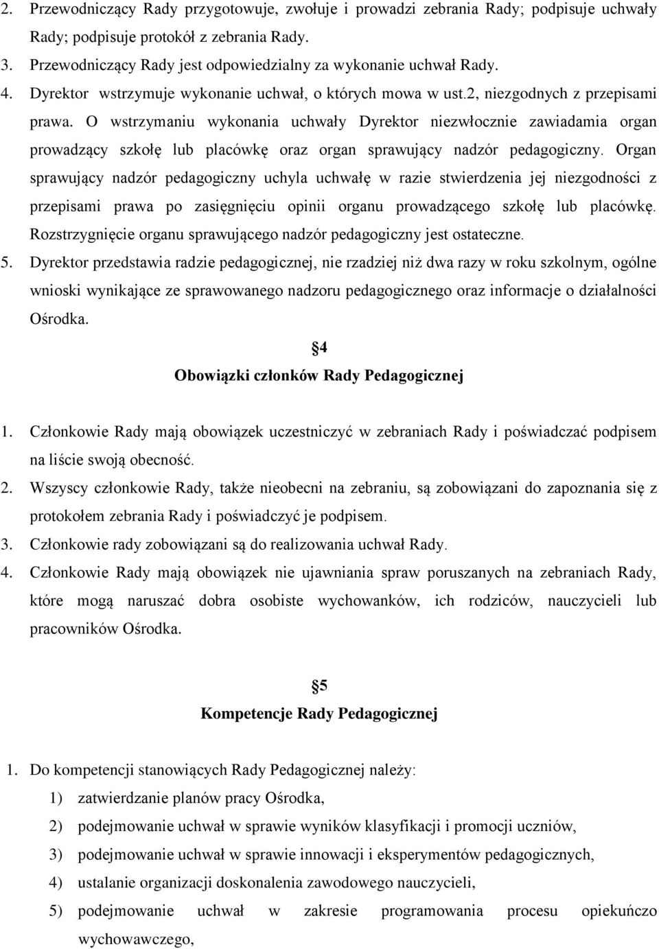 O wstrzymaniu wykonania uchwały Dyrektor niezwłocznie zawiadamia organ prowadzący szkołę lub placówkę oraz organ sprawujący nadzór pedagogiczny.