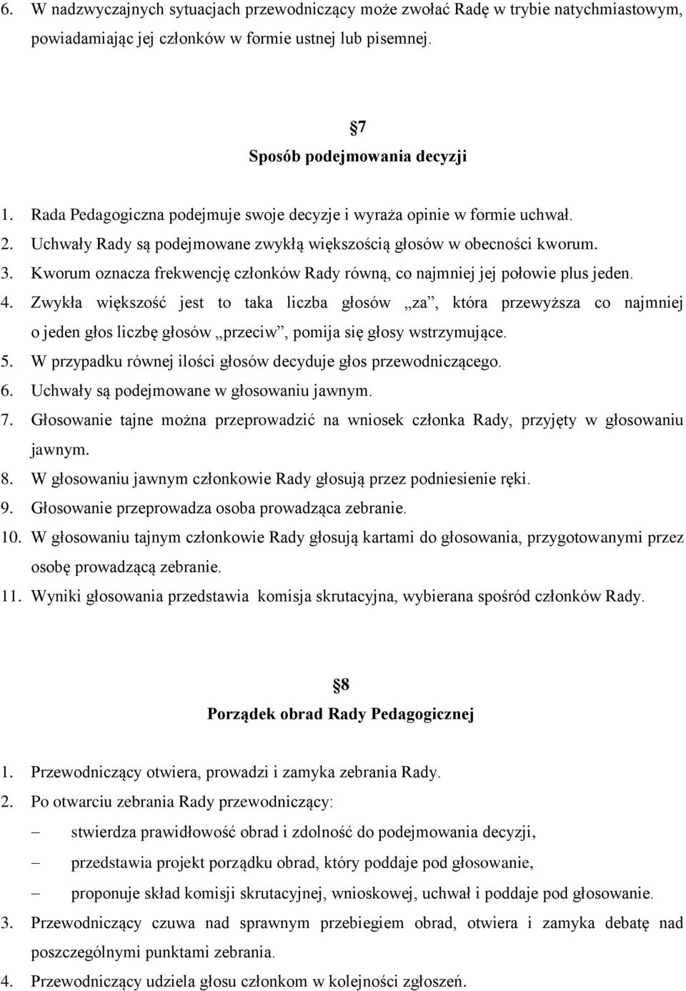 Kworum oznacza frekwencję członków Rady równą, co najmniej jej połowie plus jeden. 4.