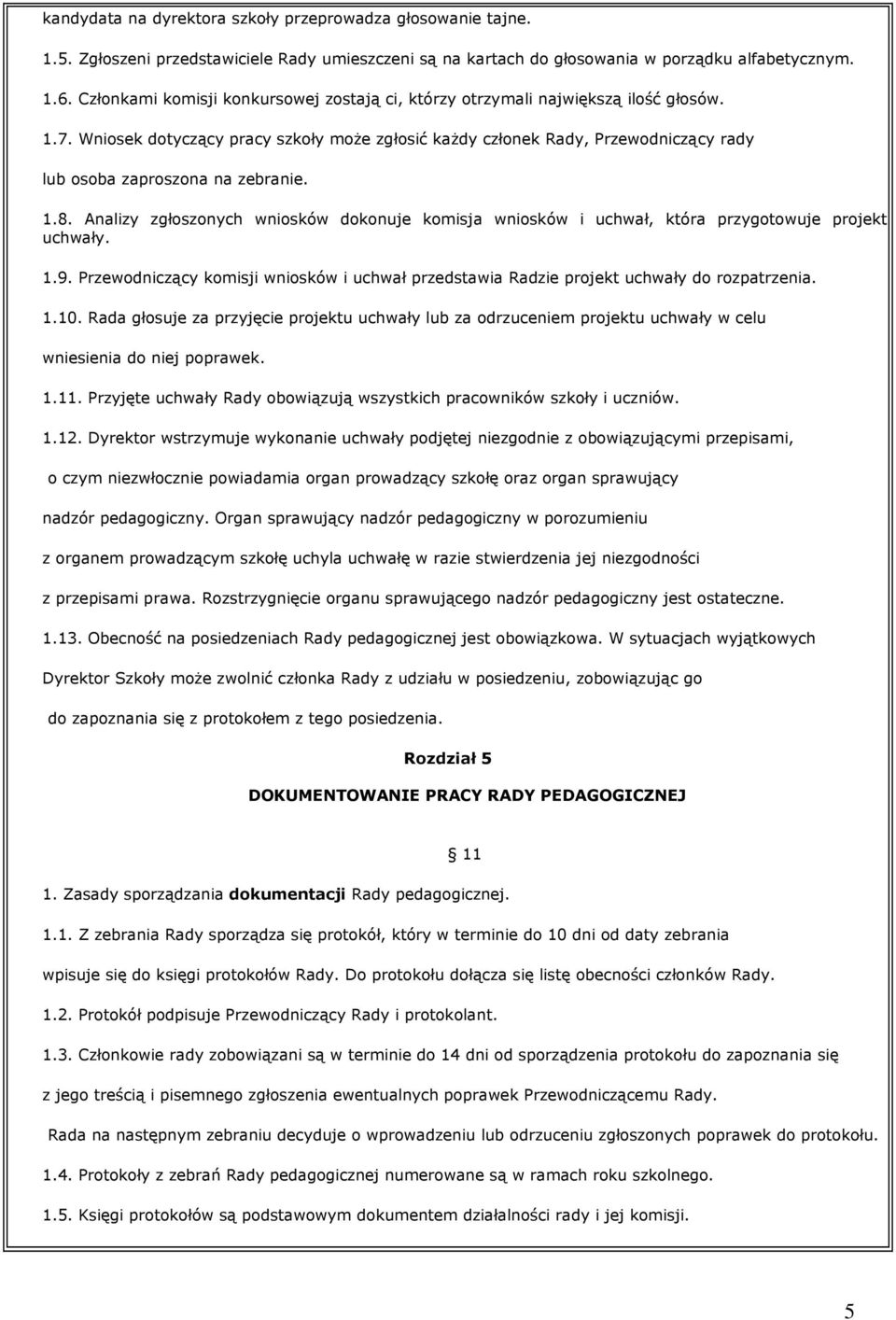 Wniosek dotyczący pracy szkoły moŝe zgłosić kaŝdy członek Rady, Przewodniczący rady lub osoba zaproszona na zebranie. 1.8.