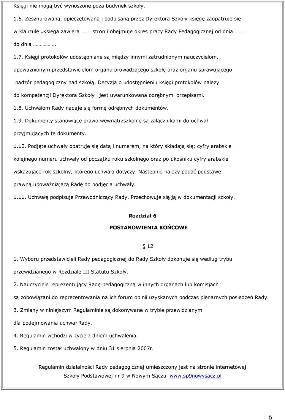 Księgi protokołów udostępniane są między innymi zatrudnionym nauczycielom, upowaŝnionym przedstawicielom organu prowadzącego szkołę oraz organu sprawującego nadzór pedagogiczny nad szkołą.