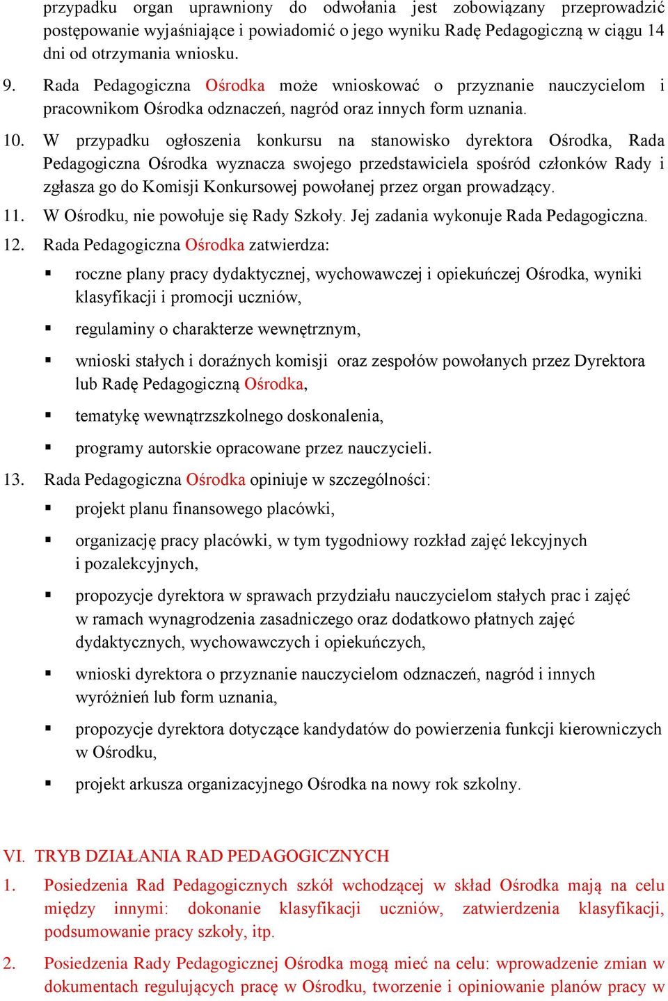 W przypadku ogłoszenia konkursu na stanowisko dyrektora Ośrodka, Rada Pedagogiczna Ośrodka wyznacza swojego przedstawiciela spośród członków Rady i zgłasza go do Komisji Konkursowej powołanej przez