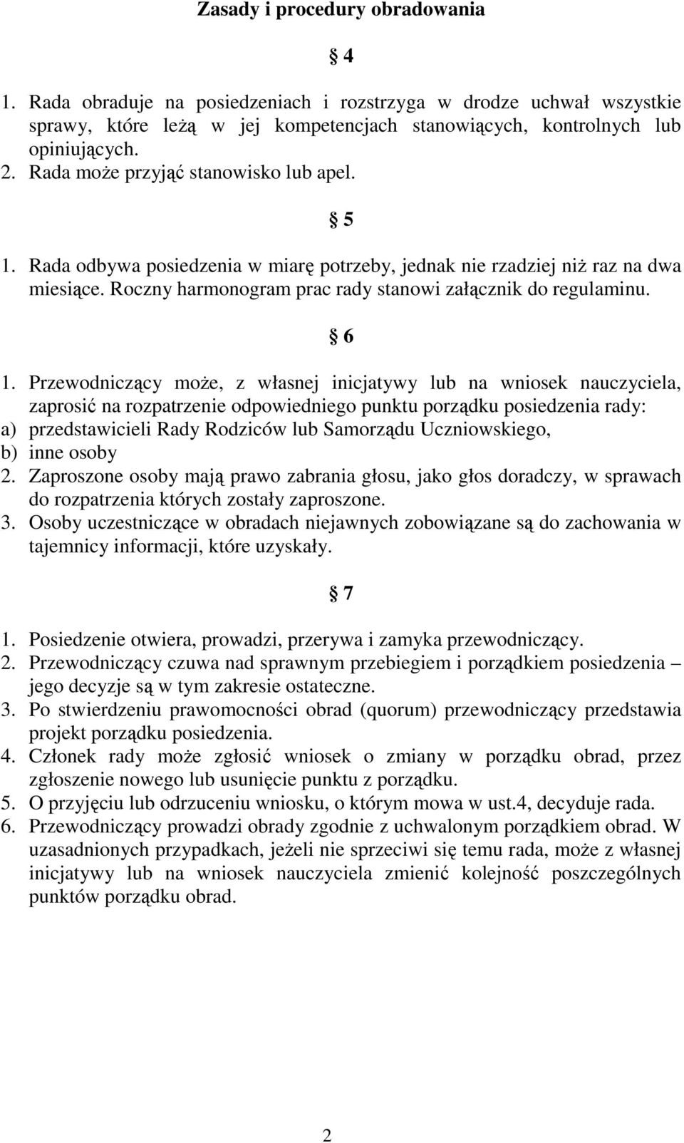 Przewodniczący może, z własnej inicjatywy lub na wniosek nauczyciela, zaprosić na rozpatrzenie odpowiedniego punktu porządku posiedzenia rady: a) przedstawicieli Rady Rodziców lub Samorządu