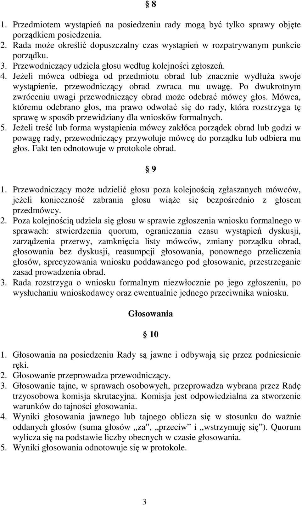 Po dwukrotnym zwróceniu uwagi przewodniczący obrad może odebrać mówcy głos.
