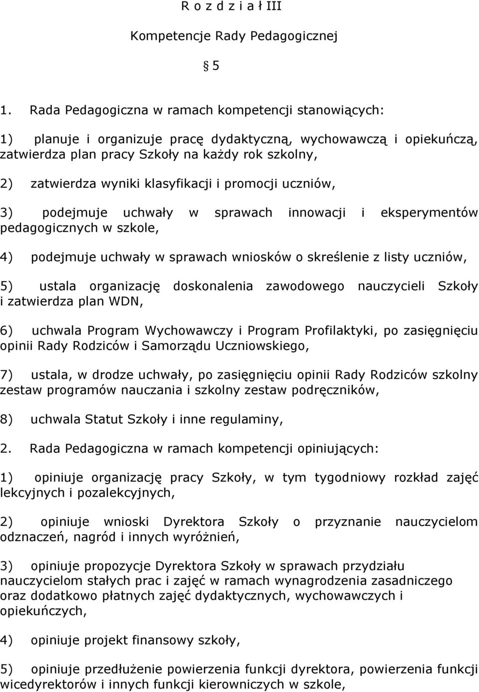 klasyfikacji i promocji uczniów, 3) podejmuje uchwały w sprawach innowacji i eksperymentów pedagogicznych w szkole, 4) podejmuje uchwały w sprawach wniosków o skreślenie z listy uczniów, 5) ustala