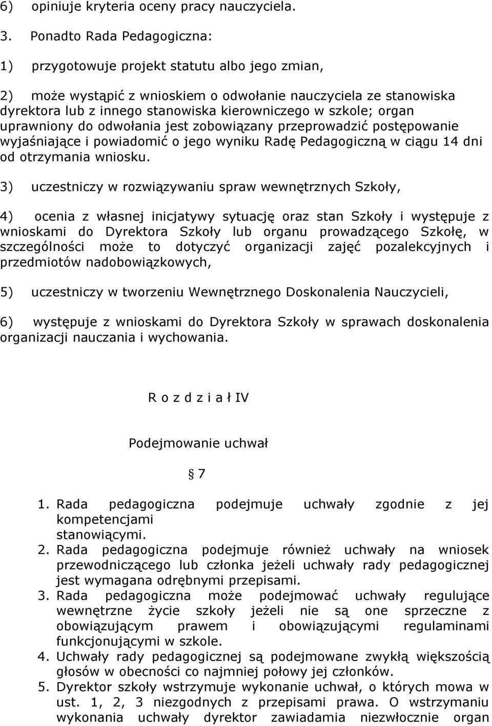 szkole; organ uprawniony do odwołania jest zobowiązany przeprowadzić postępowanie wyjaśniające i powiadomić o jego wyniku Radę Pedagogiczną w ciągu 14 dni od otrzymania wniosku.