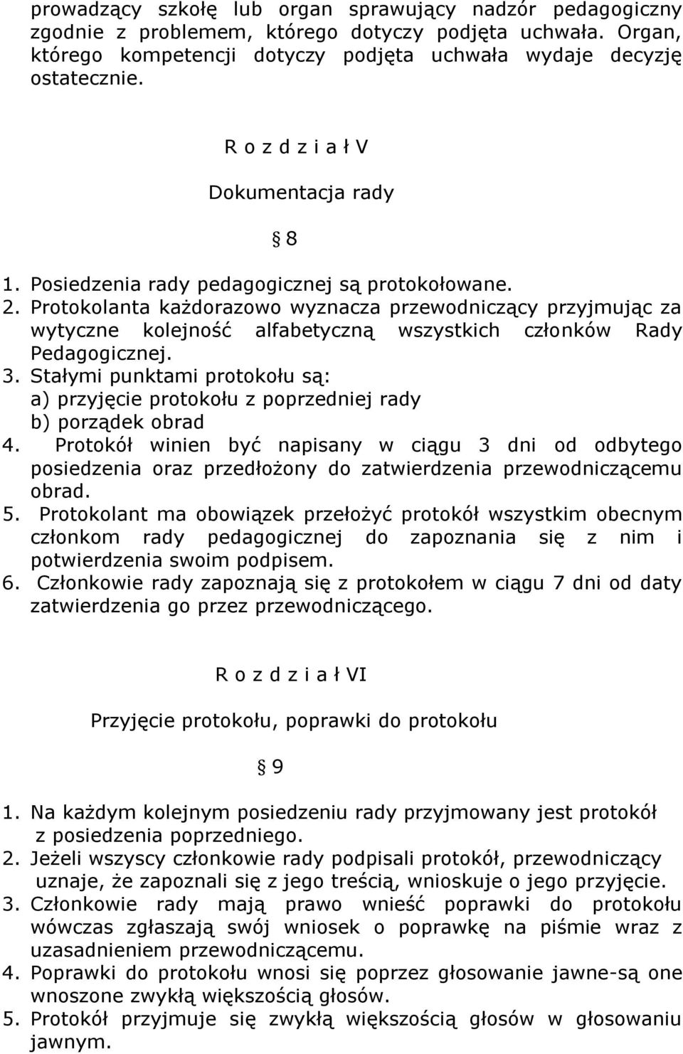 Protokolanta każdorazowo wyznacza przewodniczący przyjmując za wytyczne kolejność alfabetyczną wszystkich członków Rady Pedagogicznej. 3.