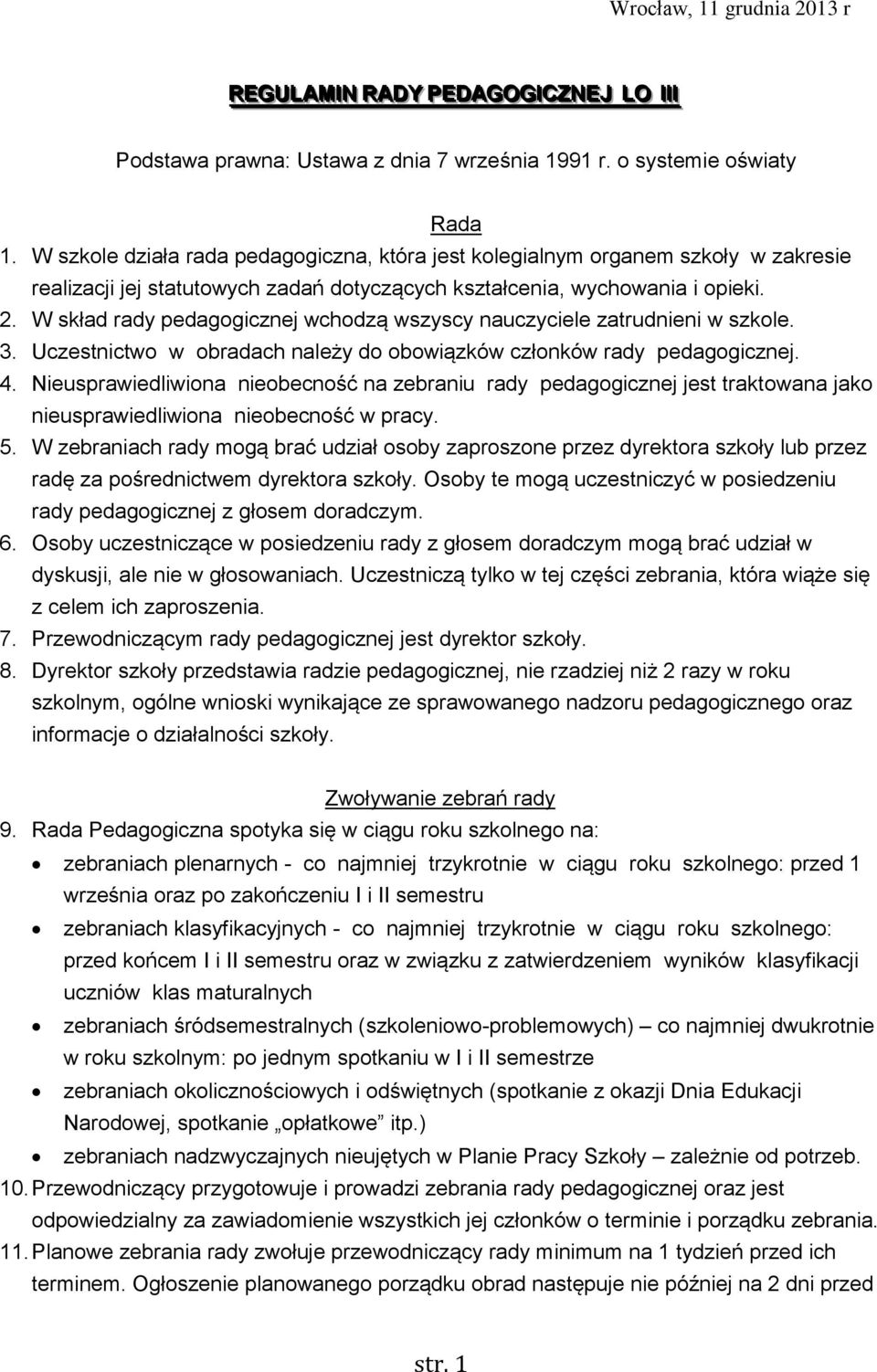 W skład rady pedagogicznej wchodzą wszyscy nauczyciele zatrudnieni w szkole. 3. Uczestnictwo w obradach należy do obowiązków członków rady pedagogicznej. 4.